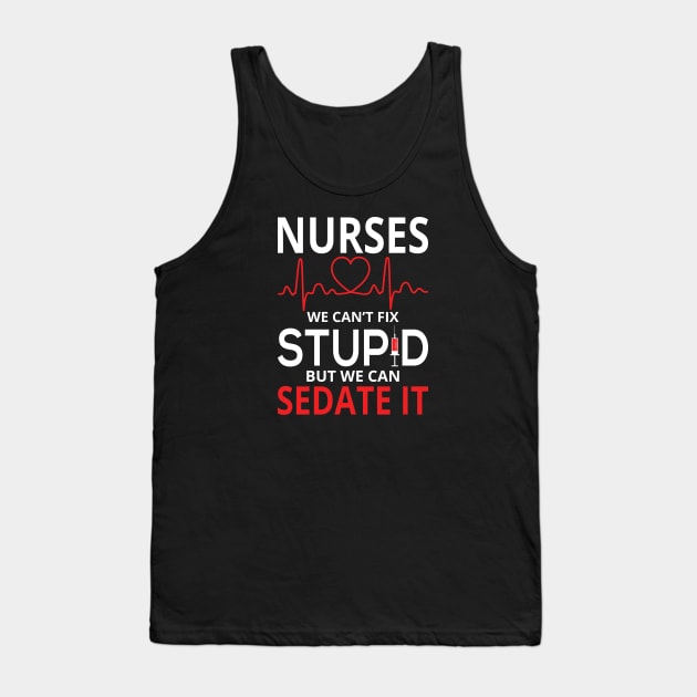 Nurses We Can't Fix Stupid But We Can Sedate It Tank Top by StudioBear